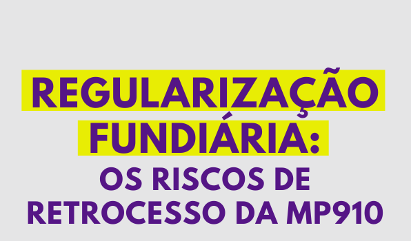 MP da regularização fundiária pode gerar retrocessos socioambientais